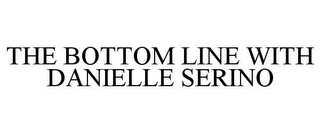 THE BOTTOM LINE WITH DANIELLE SERINO