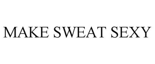 MAKE SWEAT SEXY