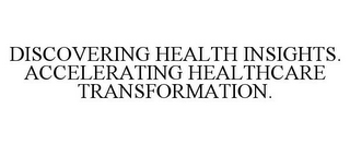 DISCOVERING HEALTH INSIGHTS. ACCELERATING HEALTHCARE TRANSFORMATION.