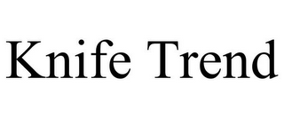 KNIFE TREND