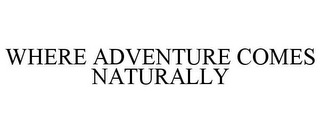 WHERE ADVENTURE COMES NATURALLY