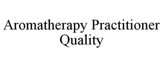 AROMATHERAPY PRACTITIONER QUALITY