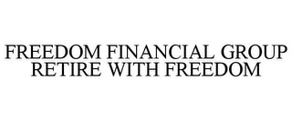 FREEDOM FINANCIAL GROUP RETIRE WITH FREEDOM