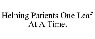 HELPING PATIENTS ONE LEAF AT A TIME.