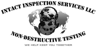 INTACT INSPECTION SERVICES LLC NON-DESTRUCTIVE TESTING WE HELP KEEP YOU TOGETHER