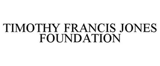 TIMOTHY FRANCIS JONES FOUNDATION