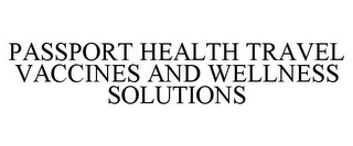 PASSPORT HEALTH TRAVEL VACCINES AND WELLNESS SOLUTIONS