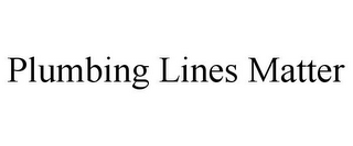 PLUMBING LINES MATTER