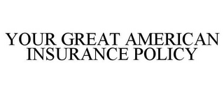 YOUR GREAT AMERICAN INSURANCE POLICY