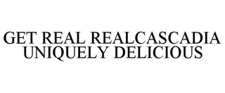 GET REAL REALCASCADIA UNIQUELY DELICIOUS