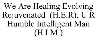 WE ARE HEALING EVOLVING REJUVENATED (H.E.R); U R HUMBLE INTELLIGENT MAN (H.I.M.)