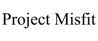 PROJECT MISFIT