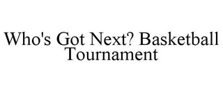 WHO'S GOT NEXT? BASKETBALL TOURNAMENT