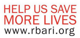 HELP US SAVE MORE LIVES WWW.RBARI.ORG