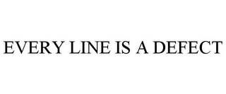 EVERY LINE IS A DEFECT