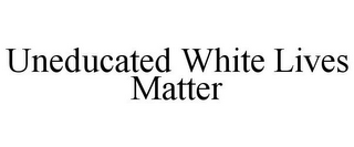 UNEDUCATED WHITE LIVES MATTER