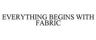 EVERYTHING BEGINS WITH FABRIC