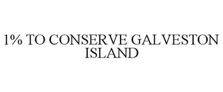 1% TO CONSERVE GALVESTON ISLAND