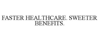 FASTER HEALTHCARE. SWEETER BENEFITS.