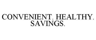 CONVENIENT. HEALTHY. SAVINGS.