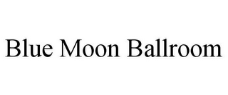 BLUE MOON BALLROOM