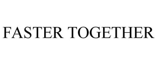 FASTER TOGETHER