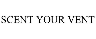 SCENT YOUR VENT