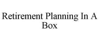 RETIREMENT PLANNING IN A BOX