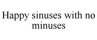 HAPPY SINUSES WITH NO MINUSES