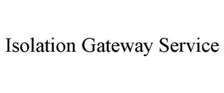 ISOLATION GATEWAY SERVICE