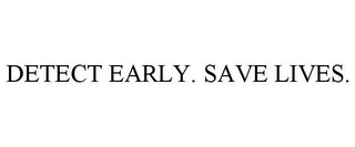 DETECT EARLY. SAVE LIVES.