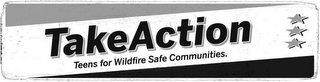 TAKEACTION TEENS FOR WILDFIRE SAFE COMMUNITIES.