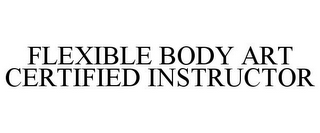 FLEXIBLE BODY ART CERTIFIED INSTRUCTOR