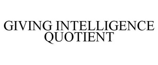 GIVING INTELLIGENCE QUOTIENT