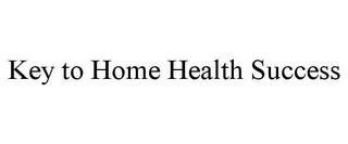 KEY TO HOME HEALTH SUCCESS