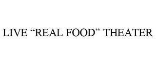 LIVE "REAL FOOD" THEATER