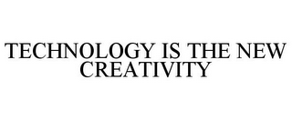 TECHNOLOGY IS THE NEW CREATIVITY