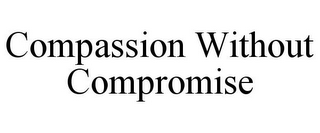 COMPASSION WITHOUT COMPROMISE