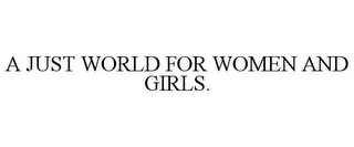 A JUST WORLD FOR WOMEN AND GIRLS.