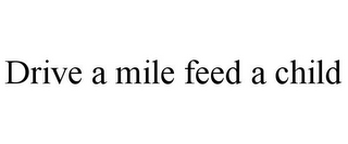 DRIVE A MILE FEED A CHILD