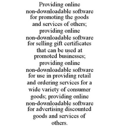 PROVIDING ONLINE NON-DOWNLOADABLE SOFTWARE FOR PROMOTING THE GOODS AND SERVICES OF OTHERS; PROVIDING ONLINE NON-DOWNLOADABLE SOFTWARE FOR SELLING GIFT CERTIFICATES THAT CAN BE USED AT PROMOTED BUSINESSES; PROVIDING ONLINE NON-DOWNLOADABLE SOFTWARE FOR USE IN PROVIDING RETAIL AND ORDERING SERVICES FOR A WIDE VARIETY OF CONSUMER GOODS; PROVIDING ONLINE NON-DOWNLOADABLE SOFTWARE FOR ADVERTISING DISCOUNTED GOODS AND SERVICES OF OTHERS.