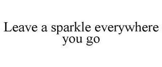 LEAVE A SPARKLE EVERYWHERE YOU GO