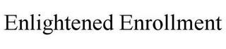 ENLIGHTENED ENROLLMENT