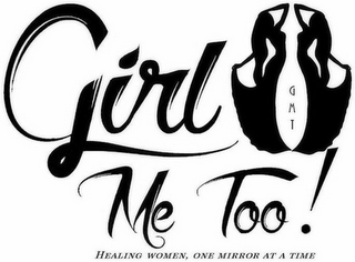 GIRL ME TOO GMT HEALING WOMEN, ONE MIRROR AT A TIME