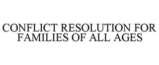 CONFLICT RESOLUTION FOR FAMILIES OF ALL AGES