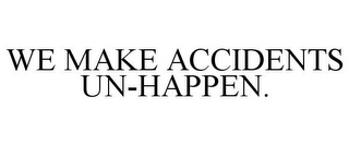 WE MAKE ACCIDENTS UN-HAPPEN.