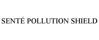 SENTÉ POLLUTION SHIELD