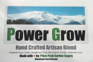 POWER GROW HAND CRAFTED ARTISAN BLEND DERIVED FROM: COCO, SPAGHNUM PEAT, BAT GUANO, PERLITE, DOLOMITE LIME MADE WITH BY: PIKES PEAK GARDEN SUPPLY WOODLAND PARK COLORADO