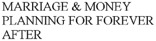 MARRIAGE & MONEY  PLANNING FOR FOREVER AFTER