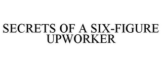 SECRETS OF A SIX-FIGURE UPWORKER